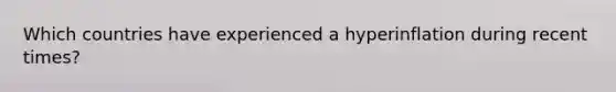 Which countries have experienced a hyperinflation during recent​ times?