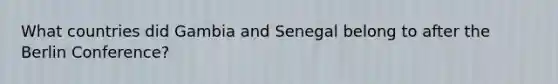 What countries did Gambia and Senegal belong to after the Berlin Conference?