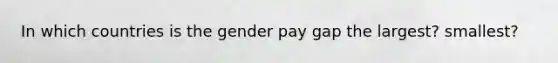 In which countries is the gender pay gap the largest? smallest?