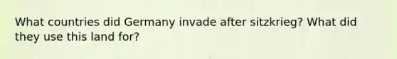 What countries did Germany invade after sitzkrieg? What did they use this land for?