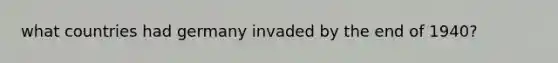 what countries had germany invaded by the end of 1940?