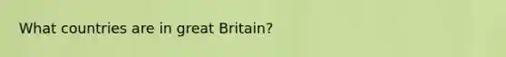 What countries are in great Britain?