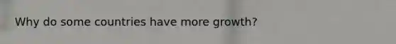 Why do some countries have more growth?
