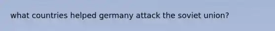 what countries helped germany attack the soviet union?