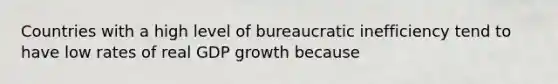 Countries with a high level of bureaucratic inefficiency tend to have low rates of real GDP growth because