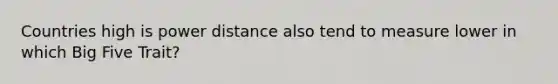 Countries high is power distance also tend to measure lower in which Big Five Trait?