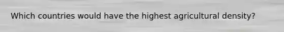 Which countries would have the highest agricultural density?