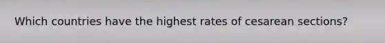 Which countries have the highest rates of cesarean sections?