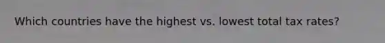 Which countries have the highest vs. lowest total tax rates?