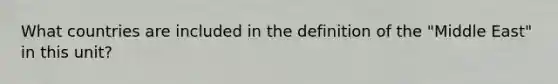 What countries are included in the definition of the "Middle East" in this unit?