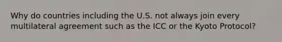 Why do countries including the U.S. not always join every multilateral agreement such as the ICC or the Kyoto Protocol?