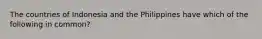 The countries of Indonesia and the Philippines have which of the following in common?