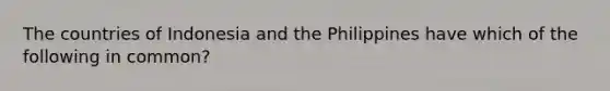 The countries of Indonesia and the Philippines have which of the following in common?