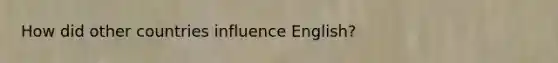 How did other countries influence English?