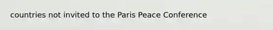 countries not invited to the Paris Peace Conference