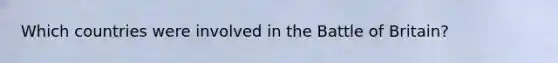 Which countries were involved in the Battle of Britain?