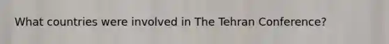 What countries were involved in The Tehran Conference?