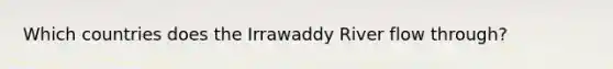 Which countries does the Irrawaddy River flow through?