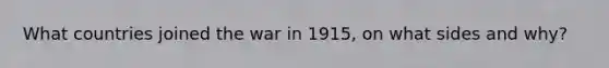 What countries joined the war in 1915, on what sides and why?