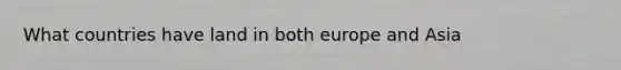 What countries have land in both europe and Asia