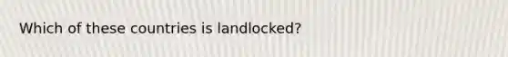 Which of these countries is landlocked?