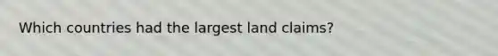 Which countries had the largest land claims?