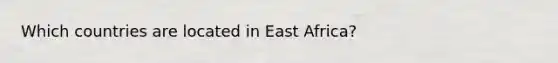 Which countries are located in East Africa?