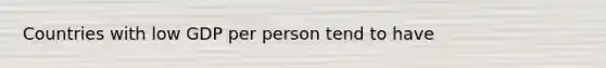 Countries with low GDP per person tend to have