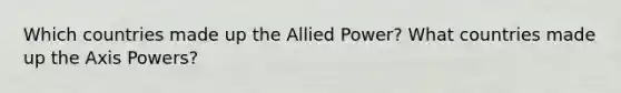 Which countries made up the Allied Power? What countries made up the Axis Powers?