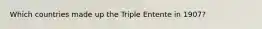 Which countries made up the Triple Entente in 1907?