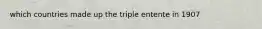 which countries made up the triple entente in 1907