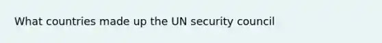 What countries made up the UN security council