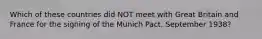 Which of these countries did NOT meet with Great Britain and France for the signing of the Munich Pact, September 1938?