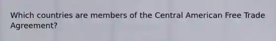 Which countries are members of the Central American Free Trade Agreement?