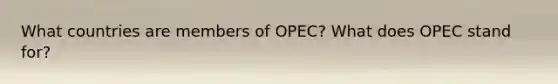 What countries are members of OPEC? What does OPEC stand for?