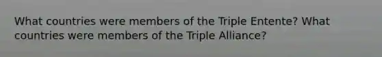 What countries were members of the Triple Entente? What countries were members of the Triple Alliance?