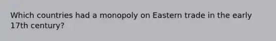 Which countries had a monopoly on Eastern trade in the early 17th century?