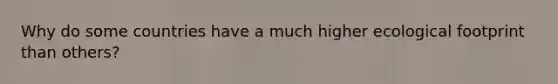 Why do some countries have a much higher ecological footprint than others?