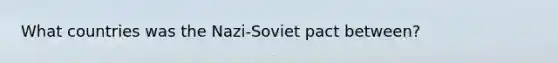 What countries was the Nazi-Soviet pact between?