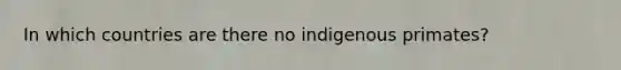 In which countries are there no indigenous primates?