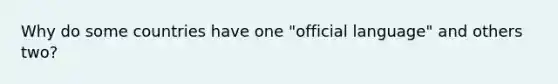 Why do some countries have one "official language" and others two?