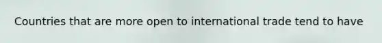 Countries that are more open to international trade tend to have