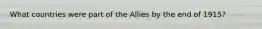 What countries were part of the Allies by the end of 1915?