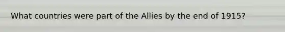 What countries were part of the Allies by the end of 1915?