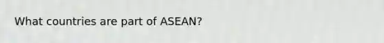 What countries are part of ASEAN?