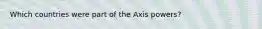 Which countries were part of the Axis powers?