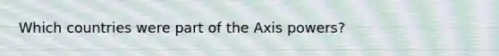 Which countries were part of the Axis powers?