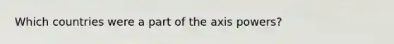 Which countries were a part of the axis powers?