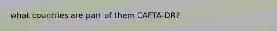 what countries are part of them CAFTA-DR?