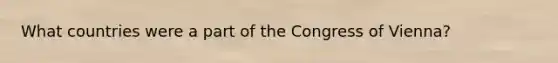 What countries were a part of the Congress of Vienna?